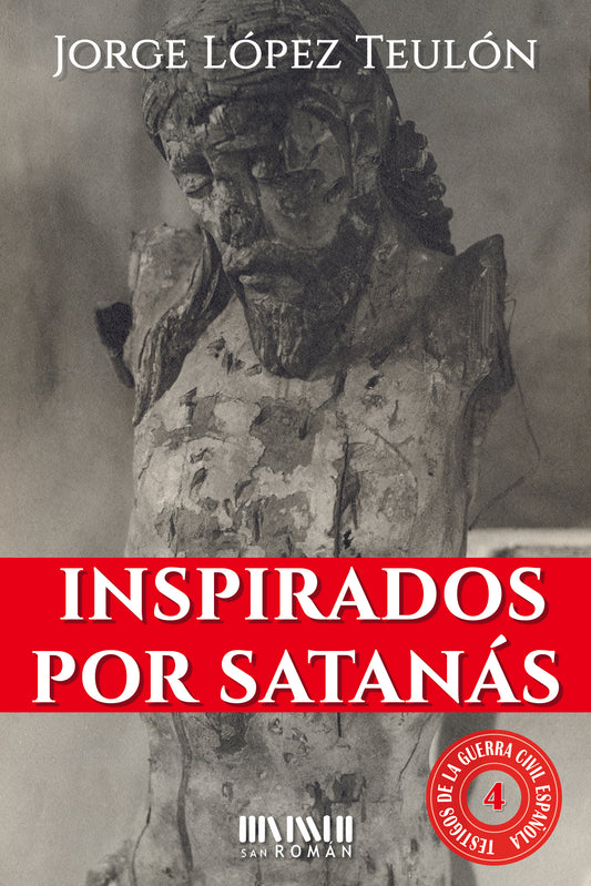 INSPIRADOS POR SATANÁS. El martirio de las cosas, el martirio de los santos y profanaciones eucarísticas en los días de la persecución religiosa en España (1930-1939)