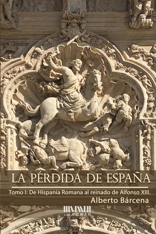 La pérdida de España. Tomo I: De Hispania Romana al reinado de Alfonso XIII